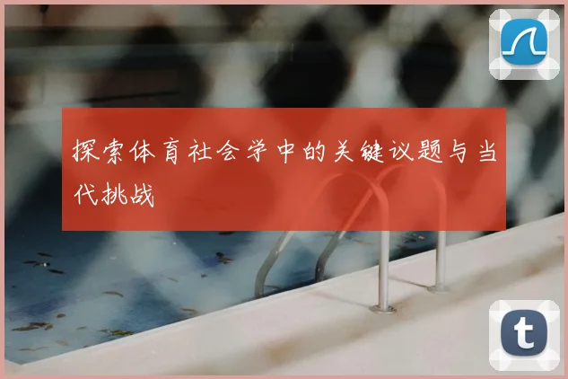 探索体育社会学中的关键议题与当代挑战