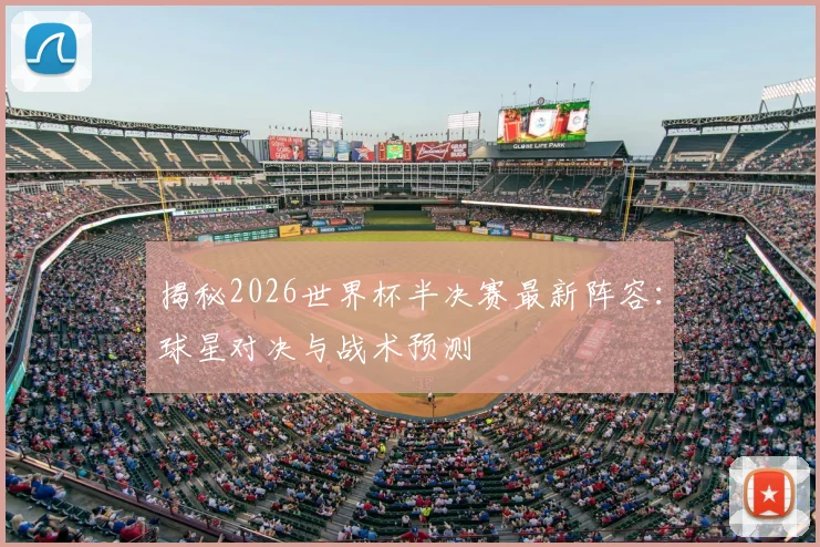 揭秘2026世界杯半决赛最新阵容：球星对决与战术预测