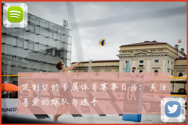定制你的专属体育赛事日历:关注喜爱的球队与选手