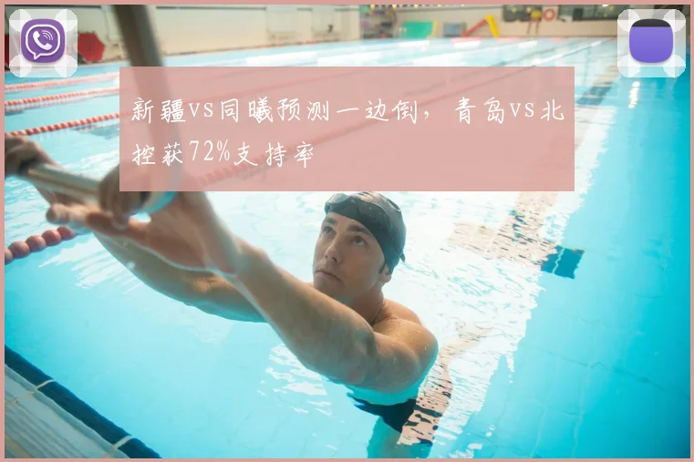 新疆vs同曦预测一边倒，青岛vs北控获72%支持率